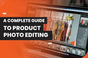 A Complete Guide to Product Photo Editing