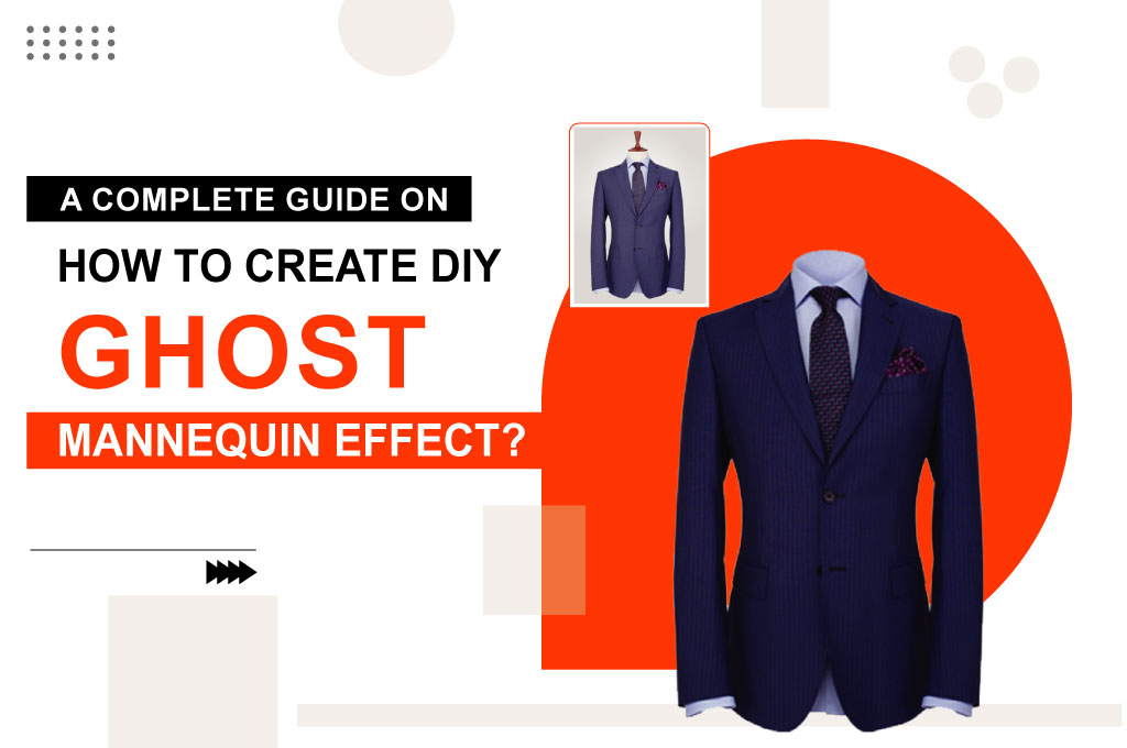 How to Create DIY Ghost Mannequin​ Effect